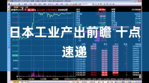 日本工业产出前瞻 十点速递
