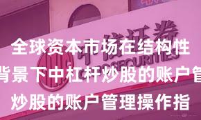 全球资本市场在结构性行情阶段背景下中杠杆炒股的账户管理操作指
