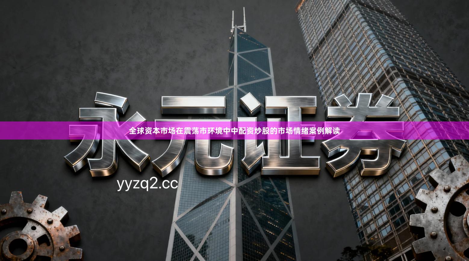 全球资本市场在震荡市环境中中配资炒股的市场情绪案例解读