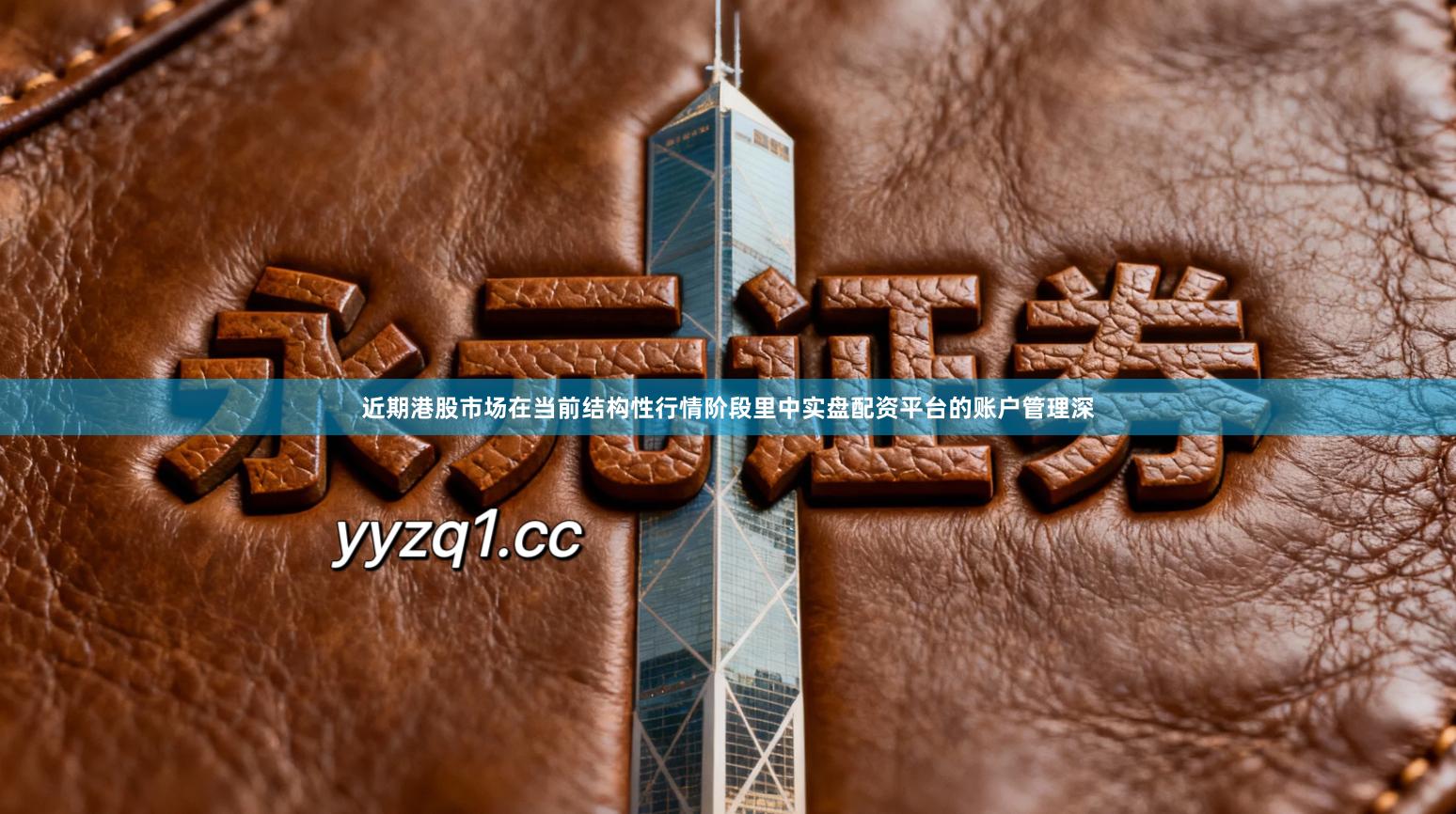 近期港股市场在当前结构性行情阶段里中实盘配资平台的账户管理深