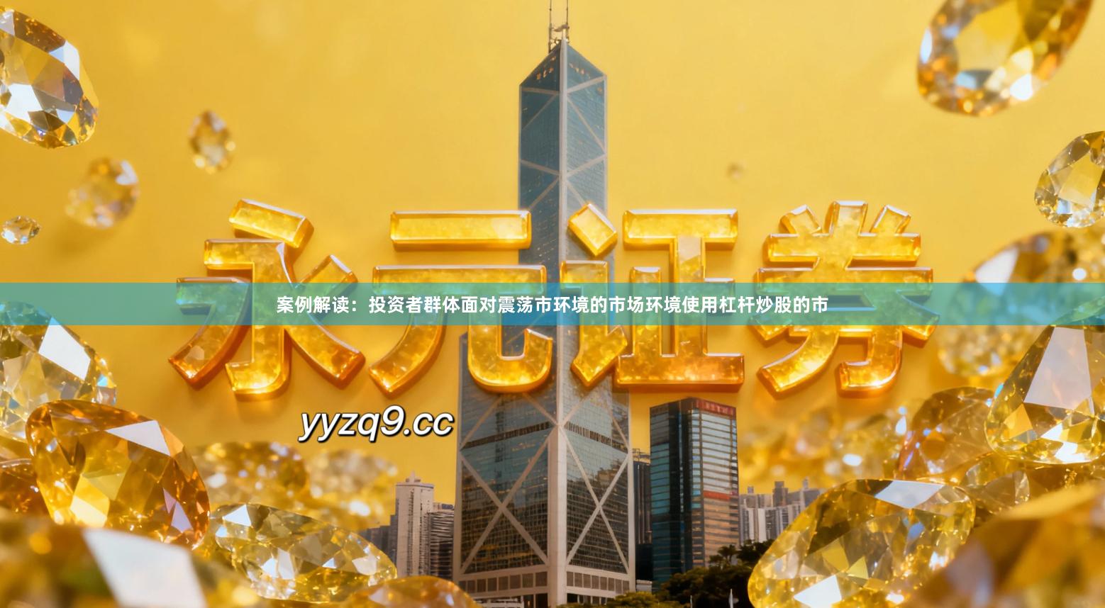 案例解读：投资者群体面对震荡市环境的市场环境使用杠杆炒股的市