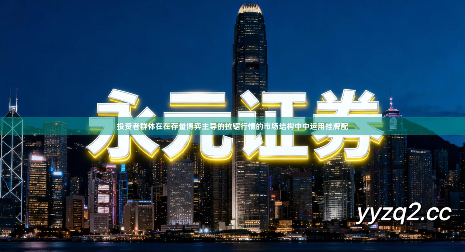 投资者群体在在存量博弈主导的拉锯行情的市场结构中中运用挂牌配