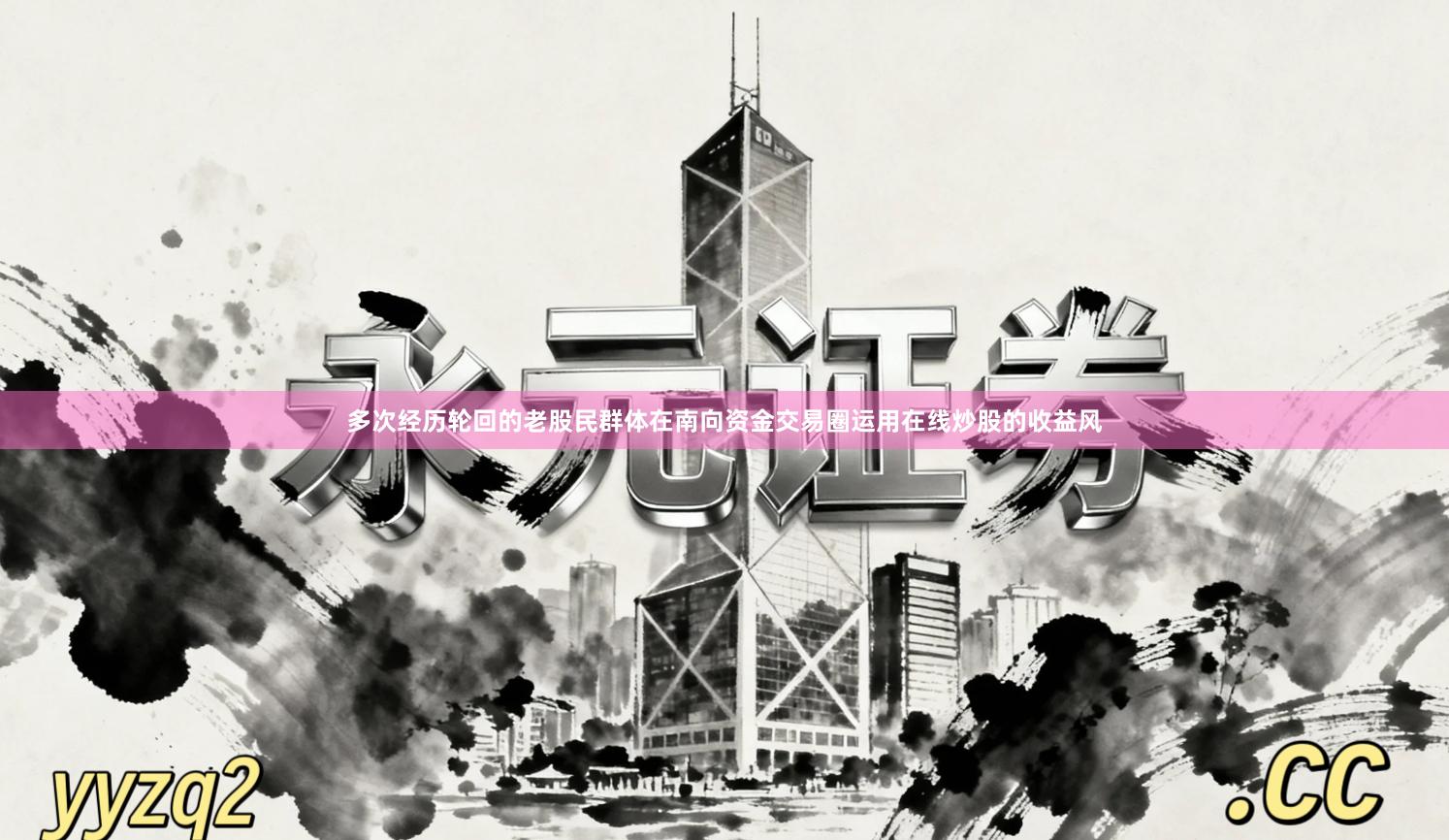 多次经历轮回的老股民群体在南向资金交易圈运用在线炒股的收益风