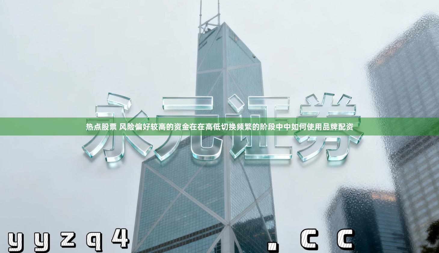 热点股票 风险偏好较高的资金在在高低切换频繁的阶段中中如何使用品牌配资