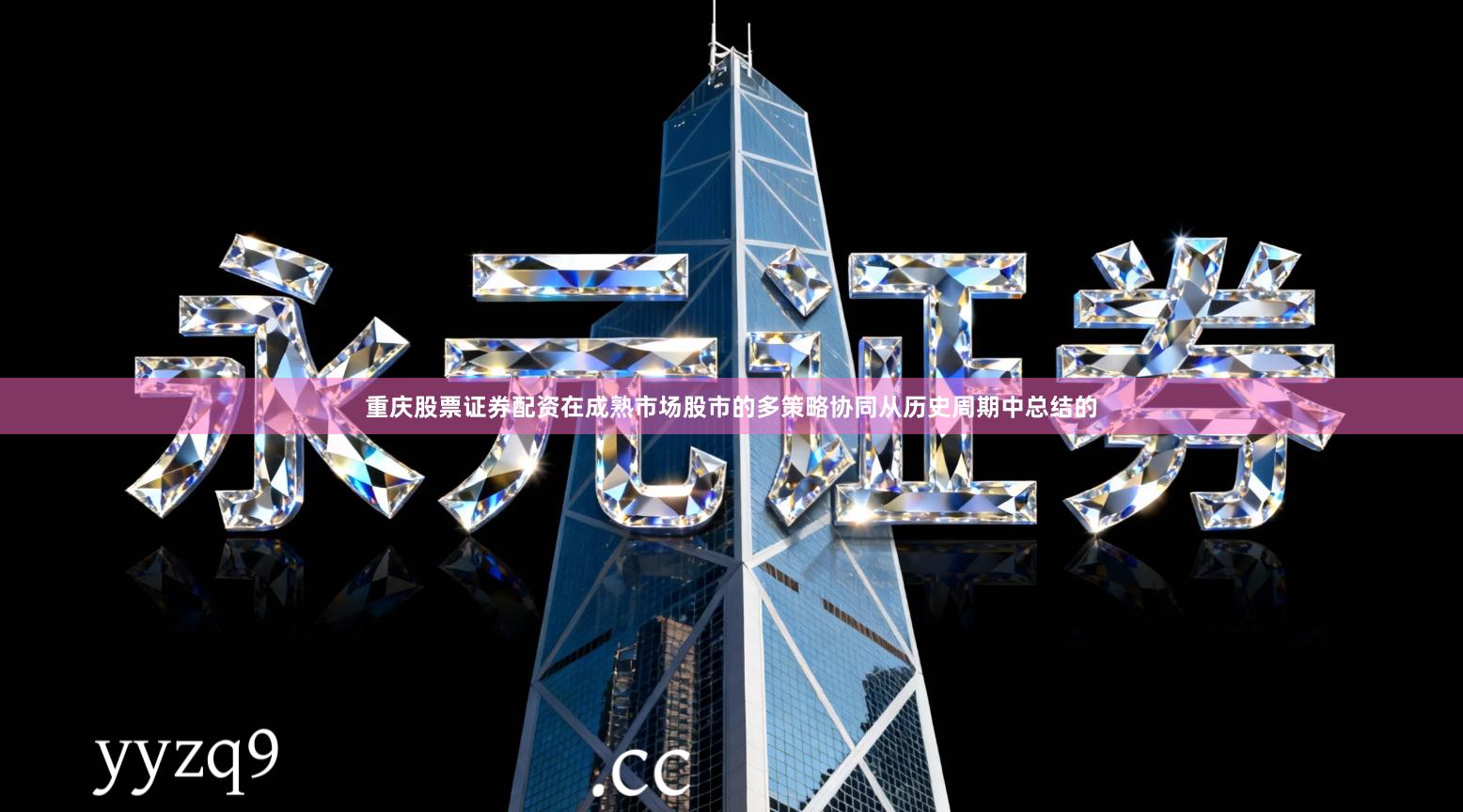 重庆股票证券配资在成熟市场股市的多策略协同从历史周期中总结的